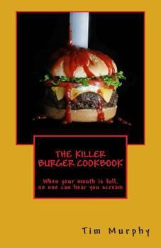 Paperback The Killer Burger Cookbook: When Your Mouth Is Full, No One Can Hear You Scream Book