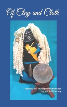 Of Clay and Cloth: poppets and healing companions for the spiritual journey (The Old Ways)