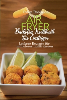 Paperback Air Fryer Backofen Kochbuch f?r Einsteiger: Leckere Rezepte f?r m?heloses Luftfritieren [German] Book