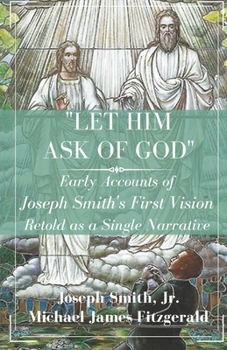 Paperback Let Him Ask of God: Early Accounts of Joseph Smith's First Vision Retold as a Single Narrative Book