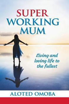 Paperback Super Working Mum: Living and Loving Life To The Fullest Book