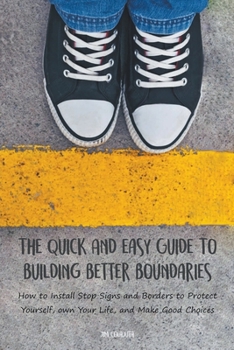 Paperback The Quick And Easy Guide To Building Better Boundaries How to Install Stop Signs and Borders to Protect Yourself, own Your Life, and Make Good Choices Book