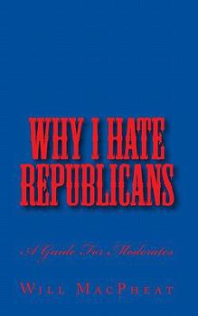 Paperback Why I Hate Republicans: A Guide For Moderates Book