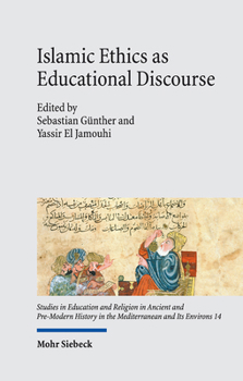 Islamic Ethics As Educational Discourse: Thought and Impact of the Classical Muslim Thinker Miskawayh (d. 1030)