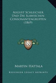 Paperback August Schleicher Und Die Slawischen Consonantengruppen (1869) [German] Book