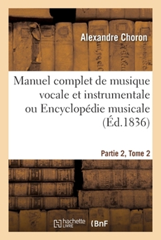 Paperback Manuel Complet de Musique Vocale Et Instrumentale Ou Encyclopédie Musicale. Partie 2, Tome 2 [French] Book