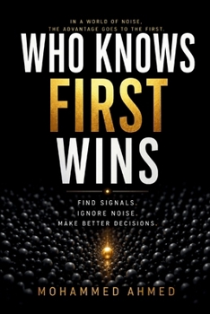 Who Knows First Wins: Find Signals. Ignore Noise. Make Better Decisions. (Global Crisis Investing Series)