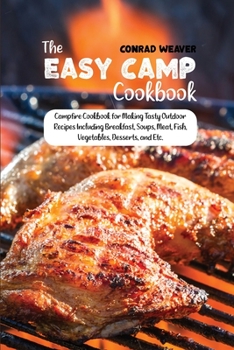 Paperback The Easy Camp Cookbook: Campfire Cookbook for Making Tasty Outdoor Recipes Including Breakfast, Soups, Meat, Fish, Vegetables, Desserts, and E Book