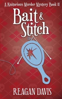 Bait & Stitch - Book #11 of the A Knitorious Murder Mystery