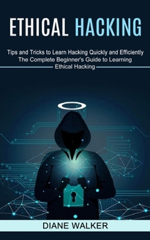 Paperback Ethical Hacking: Tips and Tricks to Learn Hacking Quickly and Efficiently (The Complete Beginner's Guide to Learning Ethical Hacking) Book