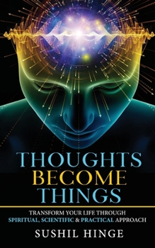 Paperback Thoughts Become Things: Transform Your Life Through Spiritual, Scientific & Practical Approach Paperback Book