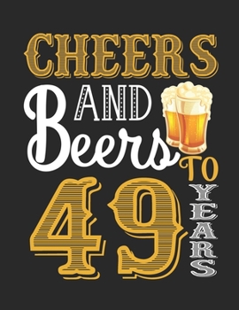 Cheers And Beers To 49 Years: A Beautiful 49th Birthday Gift And Keepsake To Write Down Special Moments - Fun And Practical Alternative to a Card - Impactful 49 Years Old Wishes