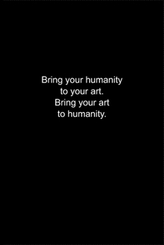 Paperback Bring your humanity to your art. Bring your art to humanity.: Journal or Notebook (6x9 inches) with 120 doted pages. Book