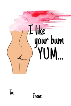 I Like your bum yum...: No need to buy a card! This bookcard is an awesome alternative over priced cards, and it will actual be used by the receiver - ... sexy gift is perfect for any lover scenario.