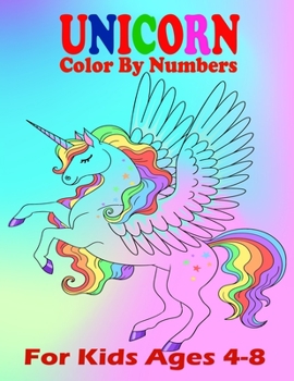 Unicorn Color By Numbers For Kids Ages 4-8: A Fun Educational Unicorn Coloring And Activity Book Filled with Gorgeous Magical Horses (Unicorn Books for Girls)
