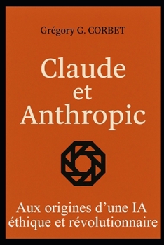 Paperback Claude et Anthropic: aux origines d'une IA éthique et révolutionnaire [French] Book