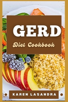 Gerd Diet Cookbook: Illustrated Guide To Disease-Specific Nutrition, Recipes, Substitutions, Allergy-Friendly Options, Meal Planning, Prep