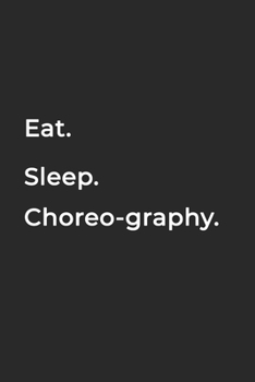 Eat Sleep Choreography Repeat- Lined Notebook: Writing Journal