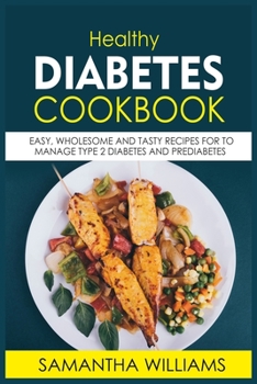 Paperback Healthy Diabetes Cookbook: Easy, Wholesome And Tasty Recipes For To Manage Type 2 Diabetes And Prediabetes Book