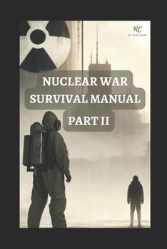 Paperback Nuclear War Survival Manual Part II: Mastering Survival Techniques for Nuclear Fallout, Attacks, and EMP Threats - A Comprehensive Pocket Guide 2024 Book