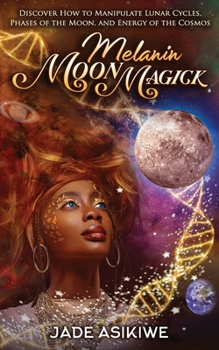 Paperback Melanin Moon Magick: Discover How to Manipulate Lunar Cycles, Phases of The Moon, and Energy of The Cosmos Book