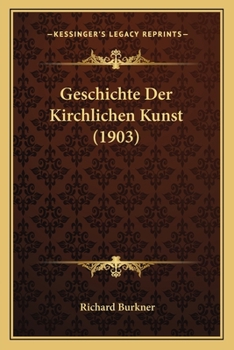 Paperback Geschichte Der Kirchlichen Kunst (1903) [German] Book