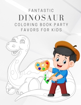 Fantastic Dinosaur Coloring Book Party Favors For Kids: Dinosaur Painting And Drawing Pages Books For Kids & Adults Coloring Activity Vol 5