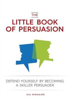 Paperback The Little Book of Persuasion: Defend Yourself by Becoming a Skilled Persuader Book
