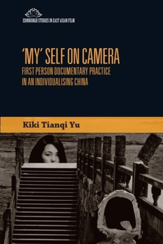 'My' Self on Camera: First Person Documentary Practice in an Individualising China - Book  of the Edinburgh Studies in East Asian Film