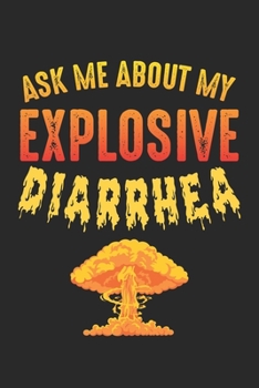 Paperback Ask Me About My Explosive Diarrhea: Explosive Diarrhea Funny Fart Joke Poop Stinker Notebook 6x9 Inches 120 dotted pages for notes, drawings, formulas Book