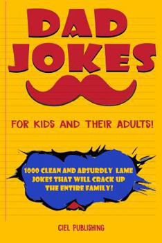 Paperback Dad Jokes for Kids and Their Adults! 1000 Clean and Absurdly Lame Jokes that Will Crack Up the Entire Family! Book