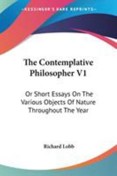 Paperback The Contemplative Philosopher V1: Or Short Essays On The Various Objects Of Nature Throughout The Year Book