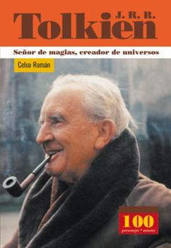 J.R.R. Tolkien senor de magias, creador de universos (100 Personajes) (100 Personajes)