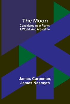 Paperback The Moon: considered as a planet, a world, and a satellite. Book
