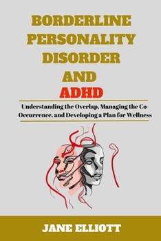 Paperback Borderline Personality Disorder and ADHD: Understanding the Overlap, Managing the Co-Occurrence, and Developing a Plan for Wellness Book