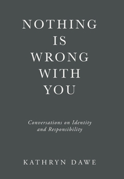 Nothing Is Wrong With You: Conversations on Identity and Responsibility