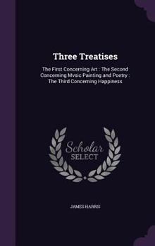 Hardcover Three Treatises: The First Concerning Art: The Second Concerning Mvsic Painting and Poetry: The Third Concerning Happiness Book