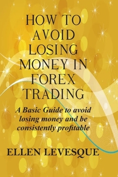 Paperback How to Avoid Losing Money in Forex Trading: A Basic Guide to Avoid Losing Money and Be Consistently Profitable Book