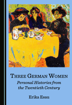 Hardcover Three German Women: Personal Histories from the Twentieth Century Book