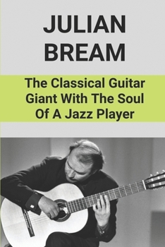 Julian Bream: The Classical Guitar Giant With The Soul Of A Jazz Player: Julian Bream A Life In The Country