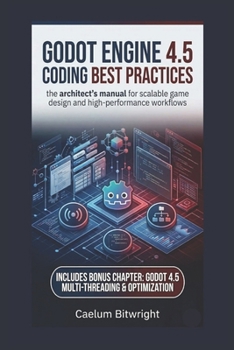 Paperback Godot Engine 4.5 Coding Best Practices: The Architect’s Manual for Scalable Game Design and High-Performance Workflows (The Caelum Protocol) Book