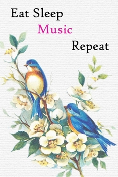 Eat Sleep Music Repeat: Lined Notebook / Journal Gift, 200 Pages, 6x9, Blue Bird Cover, Matte Finish Inspirational Quotes Journal, Notebook, Diary, Composition Book