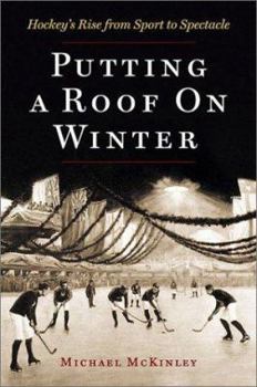 Hardcover Putting a Roof on Winter: Hockey's Rise from Sport to Spectacle Book