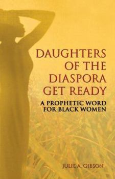 Daughters of the Diaspora Get Ready: A Prophetic Word for Black Women