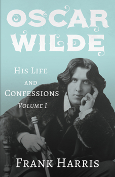 Paperback Oscar Wilde - His Life and Confessions - Volume I Book