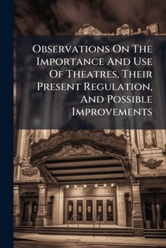 Paperback Observations On The Importance And Use Of Theatres, Their Present Regulation, And Possible Improvements Book