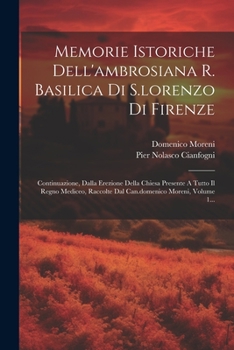 Paperback Memorie Istoriche Dell'ambrosiana R. Basilica Di S.lorenzo Di Firenze: Continuazione, Dalla Erezione Della Chiesa Presente A Tutto Il Regno Mediceo, R [Italian] Book