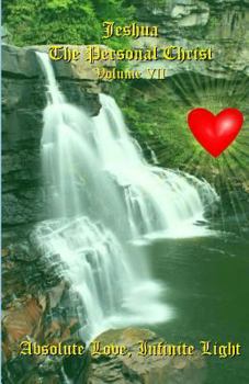 Absolute Love, Infinite Light: Messages from Jeshua ben Joseph (Jesus) (Jeshua, The Personal Christ Book 7)