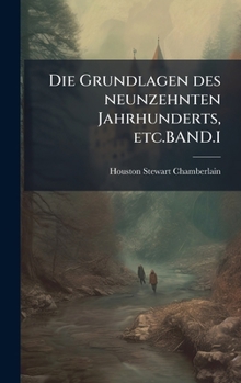 Die Grundlagen des neunzehnten Jahrhunderts, etc.BAND.I (German Edition)