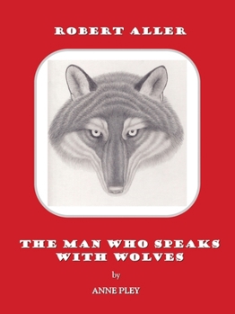 Robert Aller: The Man Who Speaks With Wolves